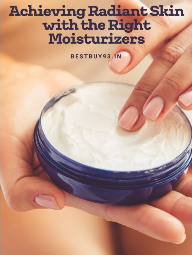 Achieving Radiant Skin with the Right Moisturizers