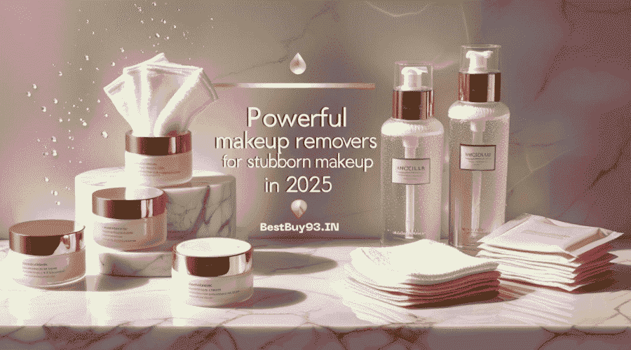 Powerful Makeup Removers For Stubborn Makeup in 2025 1 Makeup Removers
